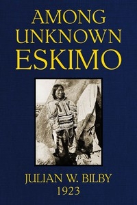 Among unknown Eskimo An account of twelve years intimate relations with the primitive Eskimo of ice-bound Baffin Land, with a description of their ways of living, hunting customs & beliefs