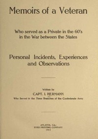 Memoirs of a Veteran Who Served as a Private in the 60's in the War Between the States Personal Incidents, Experiences and Observations