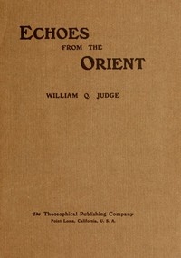 Echoes From The Orient: A Broad Outline of Theosophical Doctrines