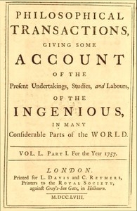 Philosophical transactions, Vol. L. Part I. For the year 1757. Giving some account of the present undertakings, studies, and labours, of the ingenious, in many considerable parts of the world.