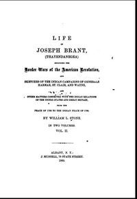 Life of Joseph Brant—Thayendanegea (Vol. II) Including the Border Wars of the American Revolution and Sketches of the Indian Campaigns of Generals Harmar, St. Clair, and Wayne; And Other Matters Connected with the Indian Relations of the United States