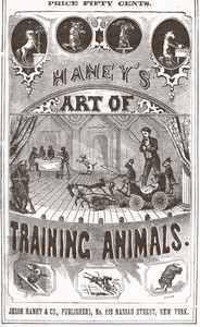 Haney's Art of Training Animals A Practical Guide for Amateur or Professional Trainers. Giving Full Instructions for Breaking, Taming and Teaching All Kinds of Animals Including an Improved Method of Horse Breaking, Management of Farm Animals, Trainin