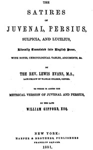 The Satires of Juvenal, Persius, Sulpicia, and Lucilius Literally translated into English prose, with notes, chronological tables, arguments, &c.