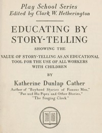 Educating by Story-Telling Showing the Value of Story-Telling as an Educational Tool for the Use of All Workers with Children