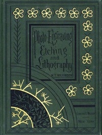 Photo-engraving, Photo-etching and Photo-lithography in Line and Half-tone Also Collotype and Heliotype