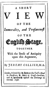 A Short View of the Immorality, and Profaneness of the English Stage Together with the Sense of Antiquity on this Argument