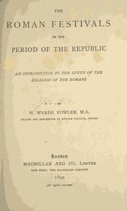 The Roman Festivals of the Period of the Republic An Introduction to the Study of the Religion of the Romans
