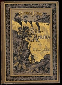 Sieben Jahre in Süd-Afrika. Erster Band. Erlebnisse, Forschungen und Jagden auf meinen Reisen von den Diamantenfeldern zum Zambesi (1872-1879).