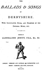 The Ballads & Songs of Derbyshire With Illustrative Notes, and Examples of the Original Music, etc.