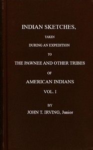 Indian Sketches, Taken During An Expedition To The Pawnee And Other Tribes Of American Indians (vol. 1 Of 2)