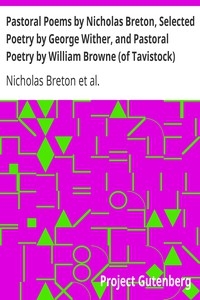 Pastoral Poems By Nicholas Breton, Selected Poetry By George Wither, And Pastoral Poetry By William Browne (of Tavistock)
