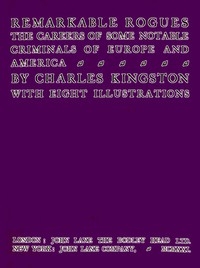 Remarkable Rogues The Careers of Some Notable Criminals of Europe and America; Second Edition