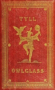 The Marvellous Adventures and Rare Conceits of Master Tyll Owlglass Newly collected, chronicled and set forth, in our English tongue