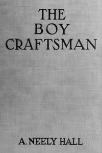 The Boy Craftsman Practical and Profitable Ideas for a Boy's Leisure Hours