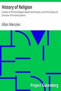 History of Religion A Sketch of Primitive Religious Beliefs and Practices, and of the Origin and Character of the Great Systems