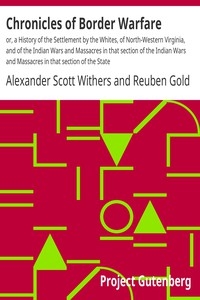 Chronicles of Border Warfare or, a History of the Settlement by the Whites, of North-Western Virginia, and of the Indian Wars and Massacres in that section of the Indian Wars and Massacres in that section of the State