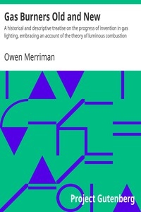 Gas Burners Old and New A historical and descriptive treatise on the progress of invention in gas lighting, embracing an account of the theory of luminous combustion