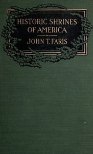 Historic Shrines of America Being the Story of One Hundred and Twenty Historic Buildings and the Pioneers Who Made Them Notable
