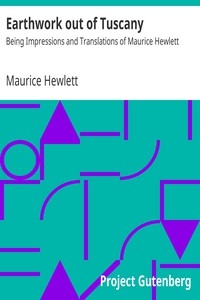 Earthwork out of Tuscany: Being Impressions and Translations of Maurice Hewlett