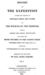 History of the Expedition Under the Command of Captains Lewis and Clark, Vol. II To the Sources of the Missouri, Thence Across the Rocky Mountains and Down the River Columbia to the Pacific Ocean. Performed During the Years 1804-5-6.