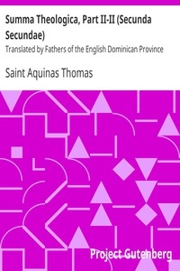 Summa Theologica, Part II-II (Secunda Secundae) Translated by Fathers of the English Dominican Province
