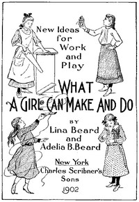 New Ideas for Work and Play: What a Girl Can Make and Do