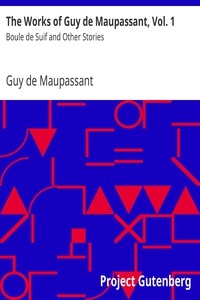 The Works of Guy de Maupassant, Vol. 1 Boule de Suif and Other Stories