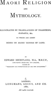 Maori Religion and Mythology Illustrated by Translations of Traditions, Karakia, &c., to Which Are Added Notes on Maori Tenure of Land
