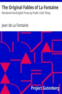 The Original Fables of La Fontaine Rendered into English Prose by Fredk. Colin Tilney