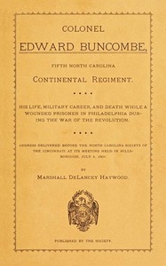 Colonel Edward Buncombe, Fifth North Carolina Continental Regiment His Life, Military Careeer, and Death While a Wounded Prisoner in Philadelphia During the War of the Revolution