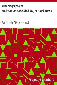 Autobiography Of Ma-ka-tai-me-she-kia-kiak, Or Black Hawk