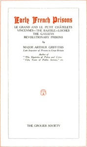 Early French Prisons Le Grand and Le Petit Châtelets; Vincennes; The Bastile; Loches; The Galleys; Revolutionary Prisons