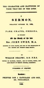 The Character and Happiness of Them That Die in the Lord A sermon, preached Oct. 13, 1822, in Park Chapel, Chelsea, on occasion of the death of the late Rev. John Owen