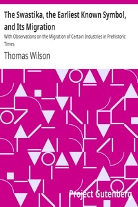 The Swastika, the Earliest Known Symbol, and Its Migration With Observations on the Migration of Certain Industries in Prehistoric Times