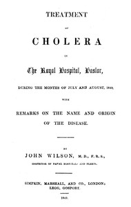 Treatment of Cholera in the Royal Hospital, Haslar during the months of July and August, 1849, with remarks on the name and origin of the disease.