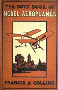 The Boys' Book of Model Aeroplanes How to Build and Fly Them: With the Story of the Evolution of the Flying Machine