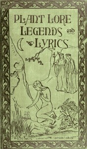 Plant Lore, Legends, and Lyrics Embracing the Myths, Traditions, Superstitions, and Folk-Lore of the Plant Kingdom
