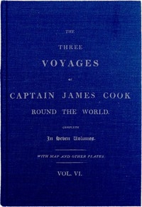 The Three Voyages of Captain Cook Round the World. Vol. VI. Being the Second of the Third Voyage