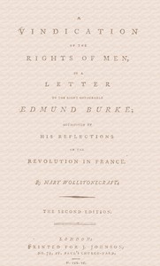 A Vindication Of The Rights Of Men, In A Letter To The Right Honourable Edmund Burke; Occasioned By His Reflections On The Revolution In France