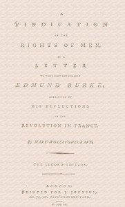 A Vindication Of The Rights Of Men, In A Letter To The Right Honourable Edmund Burke; Occasioned By His Reflections On The Revolution In France