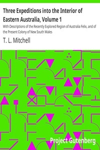 Three Expeditions into the Interior of Eastern Australia, Volume 1 With Descriptions of the Recently Explored Region of Australia Felix, and of the Present Colony of New South Wales