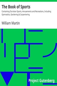 The Book of Sports: Containing Out-door Sports, Amusements and Recreations, Including Gymnastics, Gardening & Carpentering