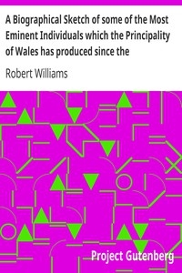 A Biographical Sketch of some of the Most Eminent Individuals which the Principality of Wales has produced since the Reformation