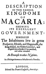 A Description of the Famous Kingdome of Macaria Shewing its Excellent Government: Wherein The Inhabitants Live in Great Prosperity, Health and Happinesse; the King Obeyed, the Nobles Honoured; and All Good Men Respected, Vice Punished, and Vertue Rewar