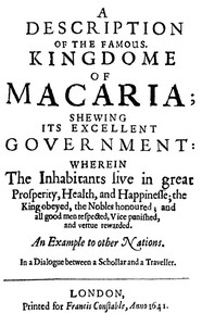 A Description of the Famous Kingdome of Macaria Shewing its Excellent Government: Wherein The Inhabitants Live in Great Prosperity, Health and Happinesse; the King Obeyed, the Nobles Honoured; and All Good Men Respected, Vice Punished, and Vertue Rewar