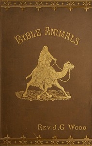 Bible Animals; Being a Description of Every Living Creature Mentioned in the Scripture, from the Ape to the Coral.