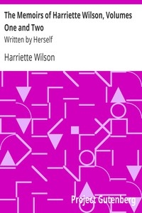 The Memoirs of Harriette Wilson, Volumes One and Two Written by Herself