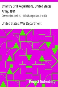 Infantry Drill Regulations, United States Army, 1911 Corrected to April 15, 1917 (Changes Nos. 1 to 19)