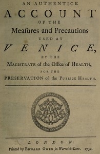 An Authentick Account of the Measures and Precautions Used at Venice By the Magistrate of the Office of Health, for the Preservation of Publick Health