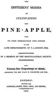 The different modes of cultivating the pine-apple From its first introduction into Europe to the late improvements of T.A. Knight, esq.